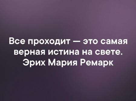 Верный правда. Всё проходит это самая верная истина на свете. Всё проходит это самая верная истина на свете Эрих Мария Ремарк. Всё проходит это самая верная истина. Все проходит - эта самая верная истина на свете.